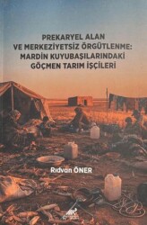 Prekaryel Alan ve Merkeziyetsiz Örgütlenme: Mardin Kuyubaşılarındaki Göçmen Tarım İşçileri - Paradigma Akademi Yayınları