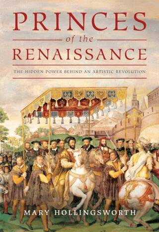 Princes Of The Renaissance: The Hidden Power Behind An Artistic Revolution - 1