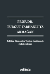 Prof. Dr. Turgut Tarhanlı`ya Armağan: Politika, Ekonomi ve Toplum Kesişiminde Hukuk ve İnsan - On İki Levha Yayınları
