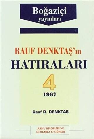 Rauf Denktaş’ın Hatıraları Cilt: 4 1967 Arşiv Belgeleri ve Notlarla O Günler - 1