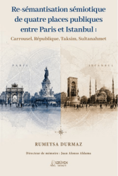 Re-Sémantisation Sémiotique De Quatre Places Publiques Entre Paris Et Istanbul :  Carrousel, République, Taksim, Sultanahmet - Serüven Yayınevi