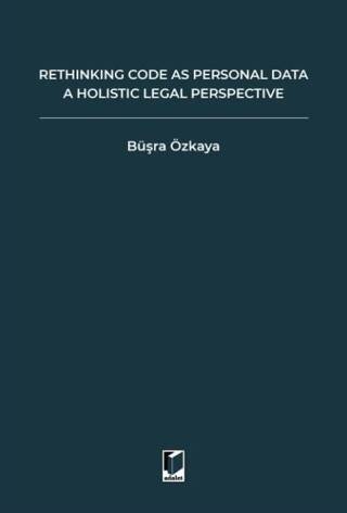 Rethinking Code As Personal Data: A Holistic Legal Perspective Scrutinizing Implications Of Code İs Personal Data Argument For Data Protection Law And Regulation Of Algorithms - 1