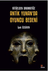 Ritüelden Dramatiğe Antik Yunan’da Oyuncu Bedeni - Kriter Yayınları
