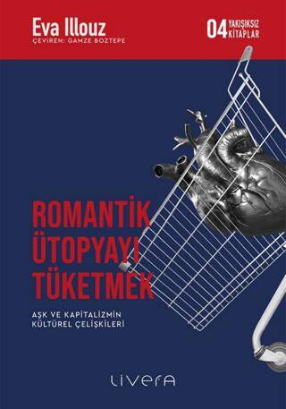 Romantik Ütopyayı Tüketmek - Aşk ve Kapitalizmin Kültürel Çelişkileri - 1