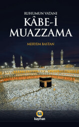 Ruhumun Vatanı Kabe-i Muazzama - Kayıhan Yayınları