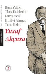 Rusya`daki Türk Esirlerin Kurtarıcısı Hilal-i Ahmer Temsilcisi - Yusuf Akçura - 1