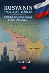 Rusya’nın Yakın Çevre Politikası ve Güney Kafkasya’da Etnik Sorunlar - Nobel Bilimsel Eserler