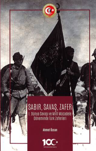 Sabır, Savaş, Zafer I. Dünya Savaşı ve Milli Mücadele Döneminde Türk Zaferleri - 1