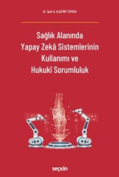 Sağlık Alanında Yapay Zeka Sistemlerinin Kullanımı ve Hukuki Sorumluluk - 1