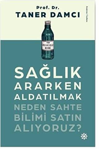 Sağlık Ararken Aldatılmak Neden Sahte Bilimi Satın Alıyoruz? - 1