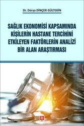 Sağlık Ekonomisi Kapsamında Kişilerin Hastane Tercihini Etkileyen Faktörlerin Analizi Bir Alan Araştırması Derya Dinçer - Ekin Basım Yayın