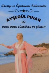 Sanatçı ve Öğretmenin Kaleminden - Ayşegül Pınar ile Dolu Dolu Şiirler ve Türküler - Ateş Yayınları