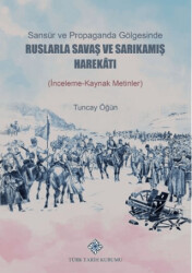 Sansür ve Propaganda Gölgesinde Ruslarla Savaş ve Sarıkamış Harekâtı İnceleme-Kaynak Metlinler - Türk Tarih Kurumu Yayınları