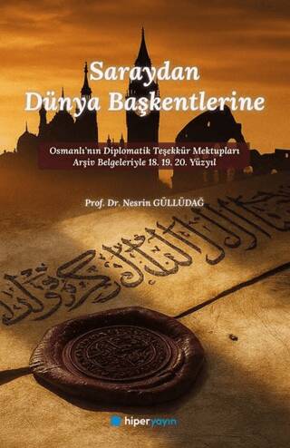 Saraydan Dünya Başkentlerine Osmanlı’nın Diplomatik Teşekkür Mektupları Arşiv 	Belgeleriyle 18. 19. 20. Yüzyıl - 1