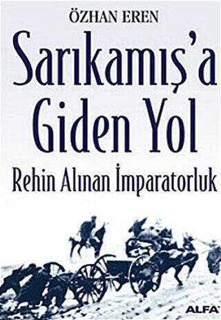 Sarıkamış’a Giden Yol Rehin Alınan İmparatorluk - 1