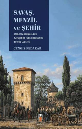 Savaş, Menzil ve Şehir: 1768-1774 Osmanlı-Rus Savaşı`nda Türk Ordusunun Edirne Lojistiği - 1