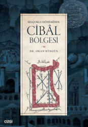 Selçuklu Döneminde Cibâl Bölgesi - Çizgi Kitabevi Yayınları