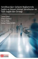 Sendikacılığın Gelişimi Bağlamında Sağlık ve Sosyal Hizmet Sendikaları ve Türk Sağlık-Sen Örneği - Pegem Akademi Yayıncılık