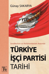 Sendikalizm ve Parlamentarizm Arasında Türkiye İşçi Partisi Tarihi - Töz Yayınları