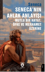 Seneca’nın Ahlak Anlayışı - Mutlu Bir Hayat, Öfke ve Merhamet Üzerine - Dorlion Yayınları