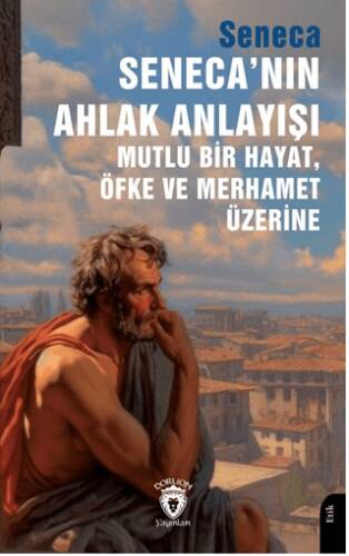 Seneca’nın Ahlak Anlayışı - Mutlu Bir Hayat, Öfke ve Merhamet Üzerine - 1