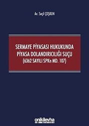 Sermaye Piyasası Hukukunda Piyasa Dolandırıcılığı Suçu 6362 Sayılı SPKn Md. 107 - 1