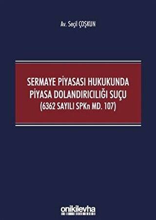 Sermaye Piyasası Hukukunda Piyasa Dolandırıcılığı Suçu 6362 Sayılı SPKn Md. 107 - 1