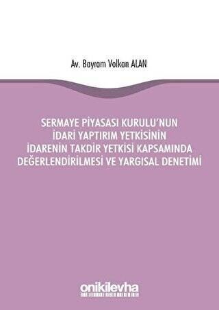 Sermaye Piyasası Kurulu`nun İdari Yaptırım Yetkisinin İdarenin Takdir Yetkisi Kapsamında Değerlendirilmesi ve Yargısal Denetimi - 1