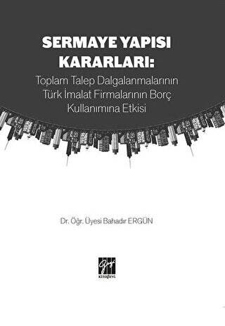 Sermaye Yapısı Kararları: Toplam Talep Dalgalanmalarının Türk İmalat Firmalarının Borç Kullanımına Etkisi - 1