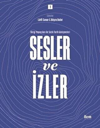 Sesler ve İzler Cilt - 1 - Dergi Yayıncıları ile Sözlü Tarih Görüşmeleri - 1