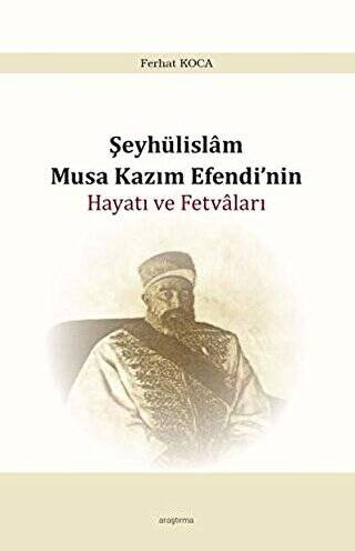 Şeyhülislam Musa Kazım Efendi’nin Hayatı ve Fetvaları - 1