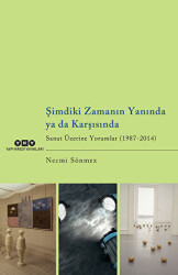 Şimdiki Zamanın Yanında Ya da Karşısında Sanat Üzerine Yorumlar 1987-2014 - 1