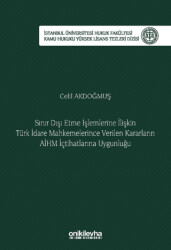 Sınır Dışı Etme İşlemlerine İlişkin Türk İdare Mahkemelerince Verilen Kararların AİHM İçtihatlarına Uygunluğu İstanbul Üniversitesi Hukuk Fakültesi Kamu Hukuku Yüksek Lisans Tezleri Dizisi No: 17 - 1