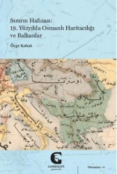 Sınırın Hafızası: 19. Yüzyılda Osmanlı Haritacılığı ve Balkanlar - Gordium Yayıncılık