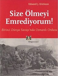 Size Ölmeyi Emrediyorum Birinci Dünya Savaşı’nda Osmanlı Ordusu - 1