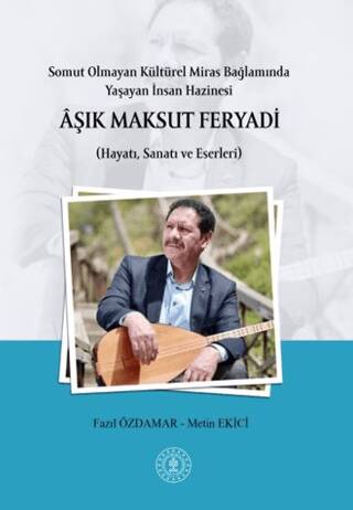 Somut Olmayan Kültürel Miras Bağlamında Yaşayan İnsan Hazinesi Aşık Maksut Feryadı Hayatı, Sanatı ve Eserleri - 1