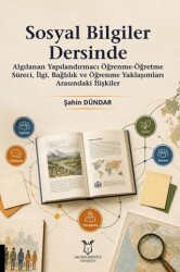 Sosyal Bilgiler Dersinde Algılanan Yapılandırmacı Öğrenme-Öğretme Süreci, İlgi, Bağlılık ve Öğrenme Yaklaşımları Arasındaki İlişkiler - Akademisyen Kitabevi