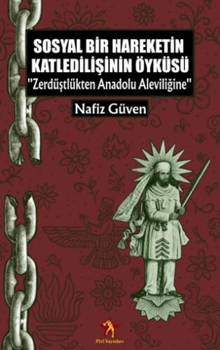 Sosyal Bir Hareketin Katledilişinin Öyküsü - Zerdüştlükten Anadolu Aleviliğine - 1