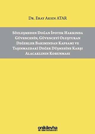 Sözleşmeden Doğan İpotek Hakkında Güvencenin Güvenceyi Oluşturan Değerler Bakımından Kapsamı ve Taşınmazdaki Değer Düşmesine Karşı Alacaklının Korunması - 1