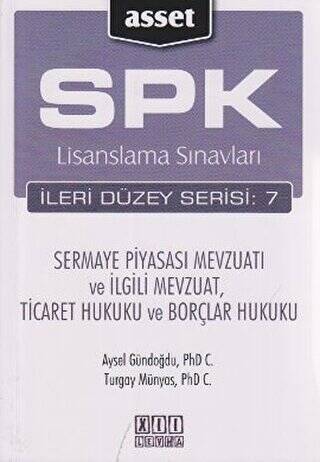 SPK Lisanslama Sınavları İleri Düzey Serisi: 7 - Sermaye Piyasası Mevzuatı ve İlgili Mevzuat, Ticaret Hukuku ve Borçlar Hukuku - 1