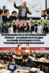Spor Bilimleri Fakültesi Öğrencilerinin Öğrenci-Akademisyen Etkileşimi Akademik Güdülenme ve Okul Tükenmişliği İlişkisinin İncelenmesi - Efe Akademi Yayınları