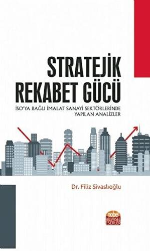 Stratejik Rekabet Gücü - İSO’ya Bağlı İmalat Sanayi Sektörlerinde Yapılan Analizler - 1