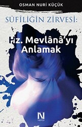 Sufiliğin Zirvesi: Hz. Mevlana`yı Anlamak - 1