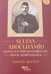 Sultan Abdülhamid Osmanlı İmparatorluğu İdam Sehpasında - Mutlu Yayınevi