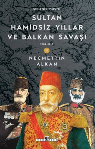Sultan Hamidsiz Yıllar ve Balkan Savaşı: 1909-1913 Selanik Düştü - 1
