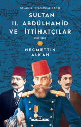 Sultan II. Abdülhamid ve İttihatçılar: 1908-1909 Selanik İstanbul`a Karşı - Timaş Tarih