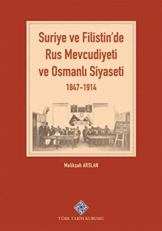 Suriye ve Filistin`de Rus Mevcudiyeti ve Osmanlı Siyaseti 1847-1914 - 1
