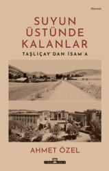 Suyun Üstünde Kalanlar - Taşlıçay`dan İsam`a - Timaş Tarih