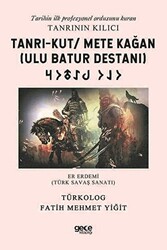 Tanrı-Kut- Mete Kağan Ulu Batur Destanı - Tarihin İlk Profesyonel Ordusunu Kuran Tanrının Kılıcı - 1