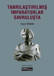 Tanrılaştırılmış İmparatorlar Savruluşta - Arkeoloji ve Sanat Yayınları